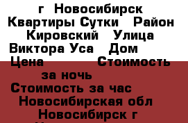 г. Новосибирск Квартиры Сутки › Район ­ Кировский › Улица ­ Виктора Уса › Дом ­ 15 › Цена ­ 1 000 › Стоимость за ночь ­ 1 000 › Стоимость за час ­ 250 - Новосибирская обл., Новосибирск г. Недвижимость » Квартиры аренда посуточно   